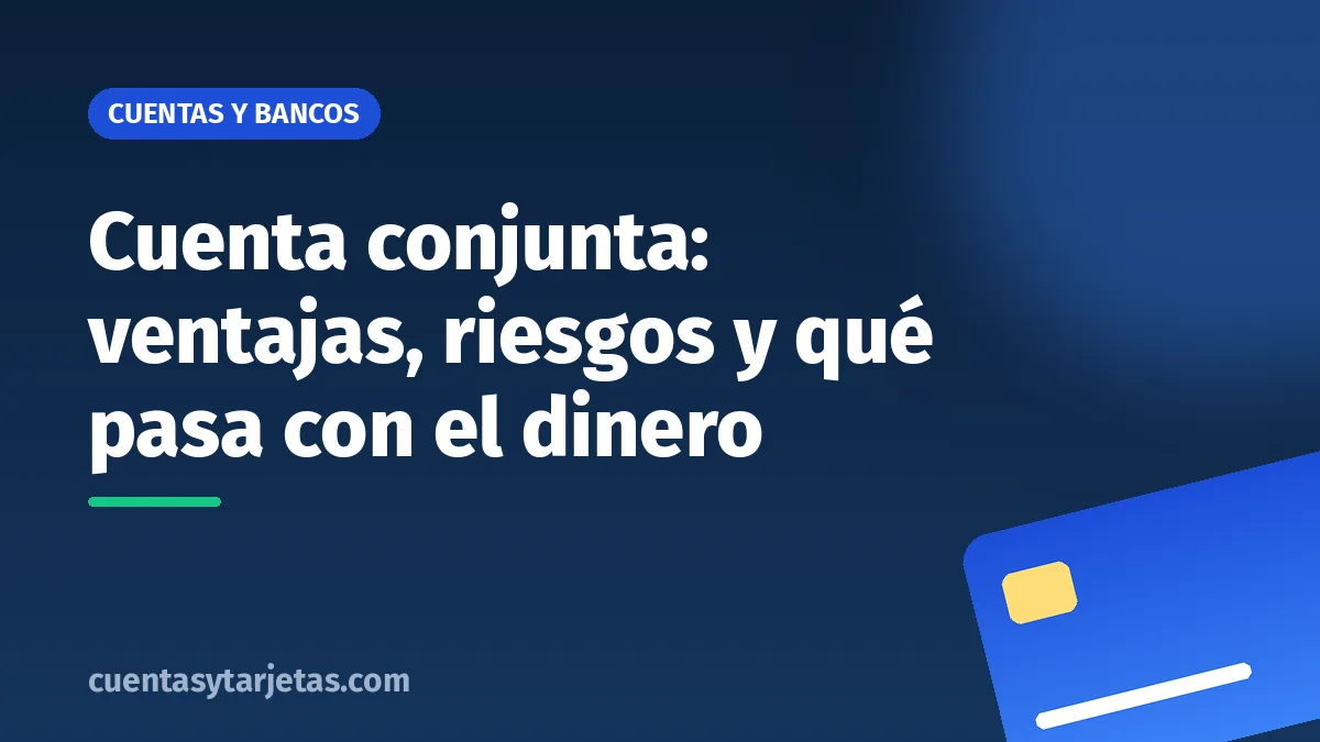 Cuenta conjunta: ventajas, riesgos y qué pasa con el dinero