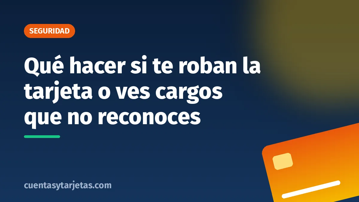 Qué hacer si te roban la tarjeta o ves cargos que no reconoces